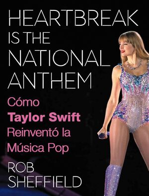 HEARTBREAK IS THE NATIONAL ANTHEM. CÓMO TAULOR SWIFT REINVENTÓ LA MÚSICA POP.