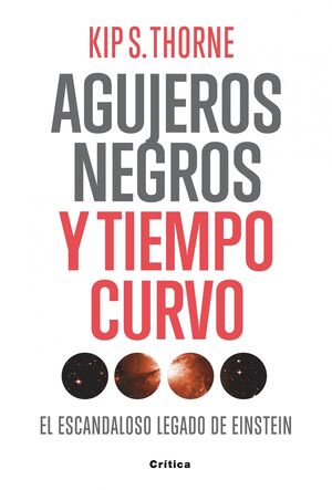 AGUJEROS NEGROS Y TIEMPO CURVO 'EL ESCANDALOSO LEGADO DE EINSTEIN'